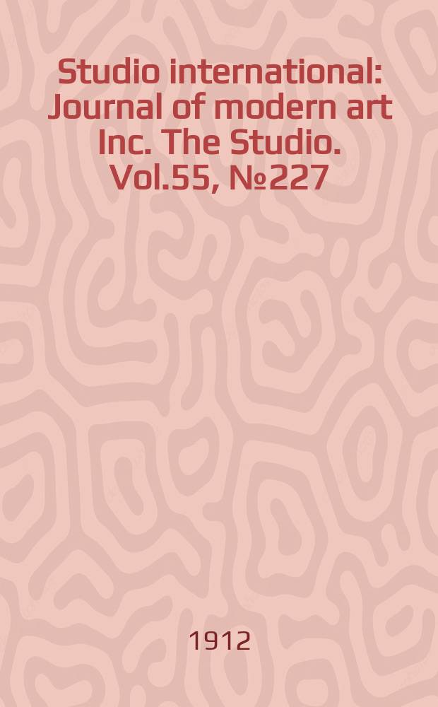 Studio international : Journal of modern art Inc. The Studio. Vol.55, №227