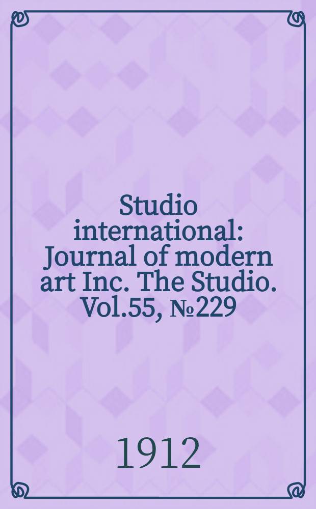 Studio international : Journal of modern art Inc. The Studio. Vol.55, №229