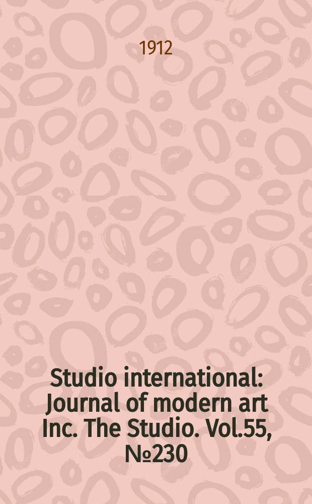 Studio international : Journal of modern art Inc. The Studio. Vol.55, №230