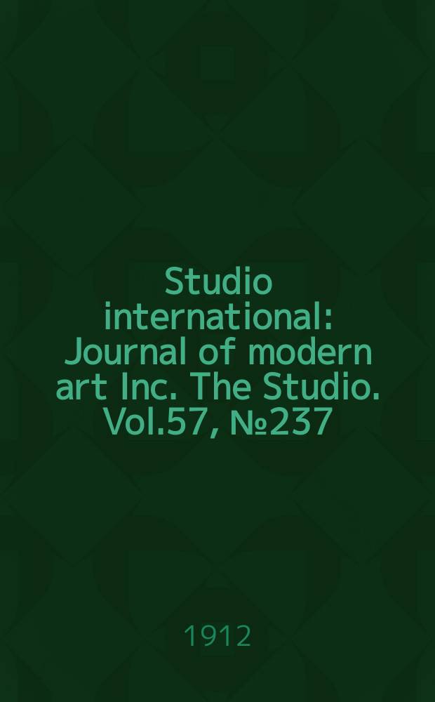 Studio international : Journal of modern art Inc. The Studio. Vol.57, №237