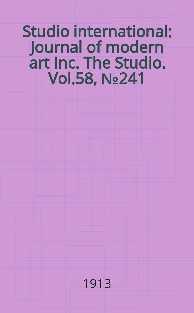 Studio international : Journal of modern art Inc. The Studio. Vol.58, №241