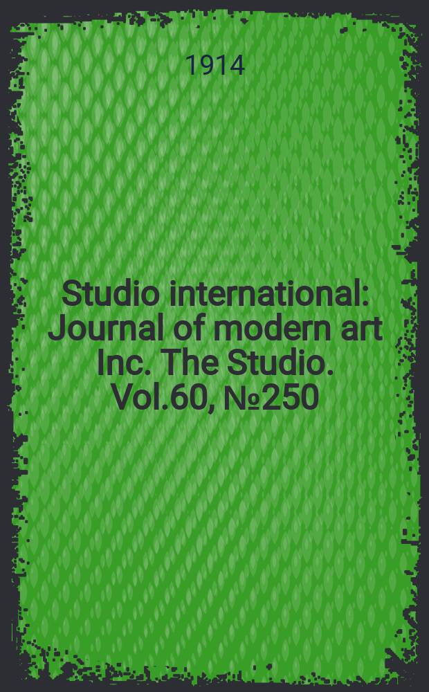 Studio international : Journal of modern art Inc. The Studio. Vol.60, №250