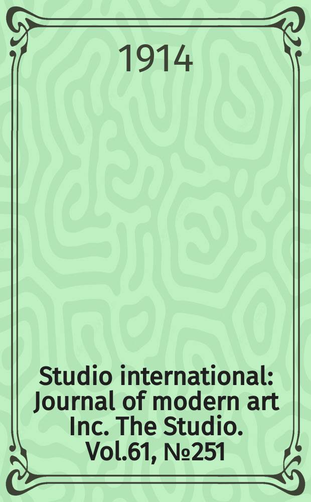 Studio international : Journal of modern art Inc. The Studio. Vol.61, №251