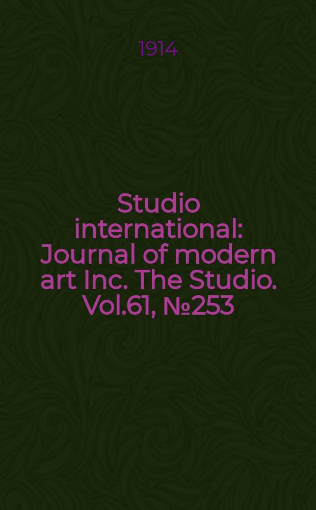 Studio international : Journal of modern art Inc. The Studio. Vol.61, №253