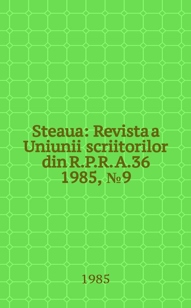 Steaua : Revista a Uniunii scriitorilor din R.P.R. A.36 1985, №9(460)