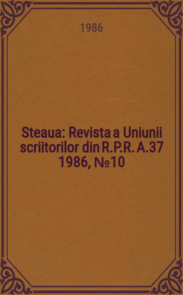 Steaua : Revista a Uniunii scriitorilor din R.P.R. A.37 1986, №10(475)