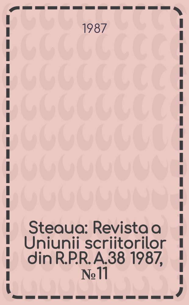 Steaua : Revista a Uniunii scriitorilor din R.P.R. A.38 1987, №11(486)