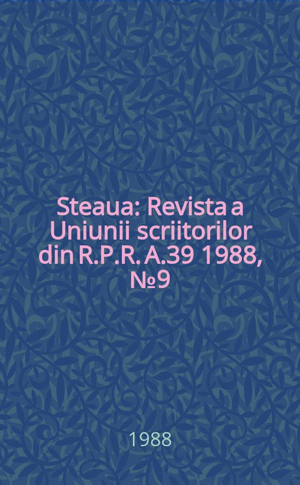 Steaua : Revista a Uniunii scriitorilor din R.P.R. A.39 1988, №9(496)