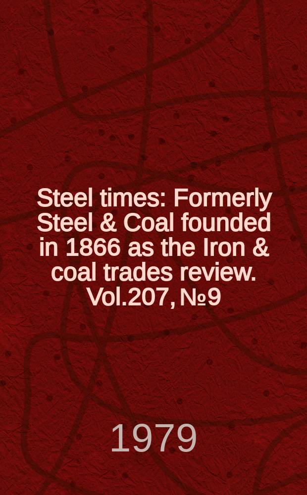 Steel times : Formerly Steel & Coal founded in 1866 as the Iron & coal trades review. Vol.207, №9