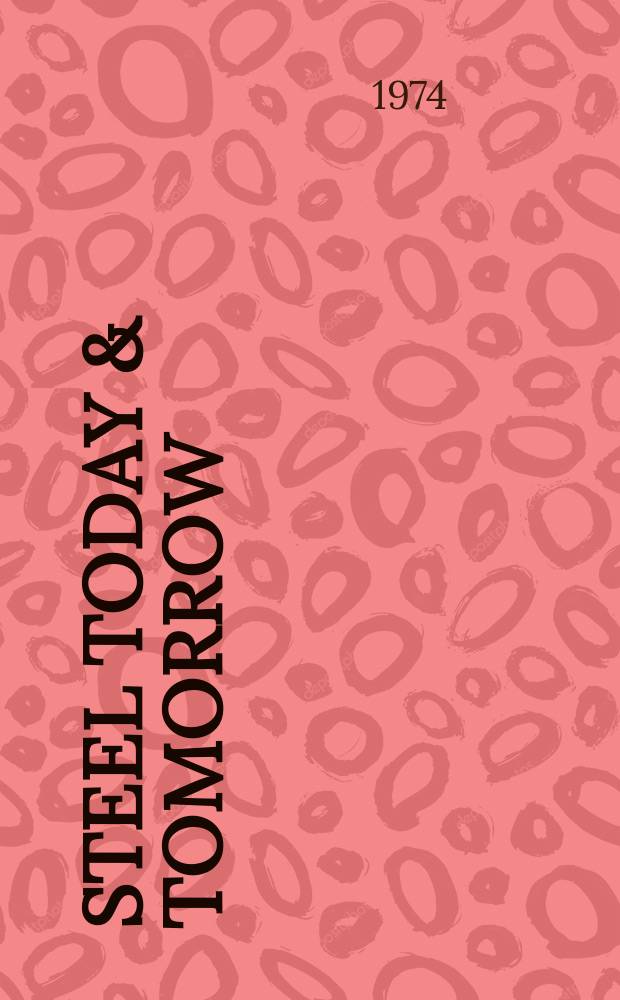 Steel today & tomorrow : A bimonthly publ. of Japan iron & steel exporters assoc