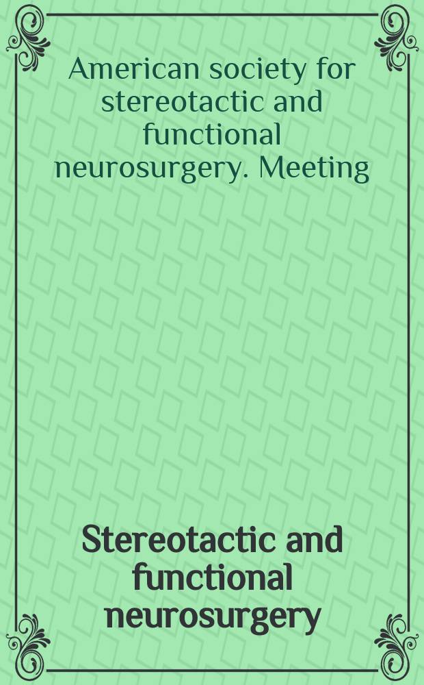 Stereotactic and functional neurosurgery : Formerly Applied neurophysiology Offic. j. of the World soc. for stereotactic a. functional neurosurgery a. of the Amer. soc. for stereotactic a. functional neurosurgery. Vol.43, №3/5 : Proceedings of the meeting of the American society for stereotactic and functional neurosurgery