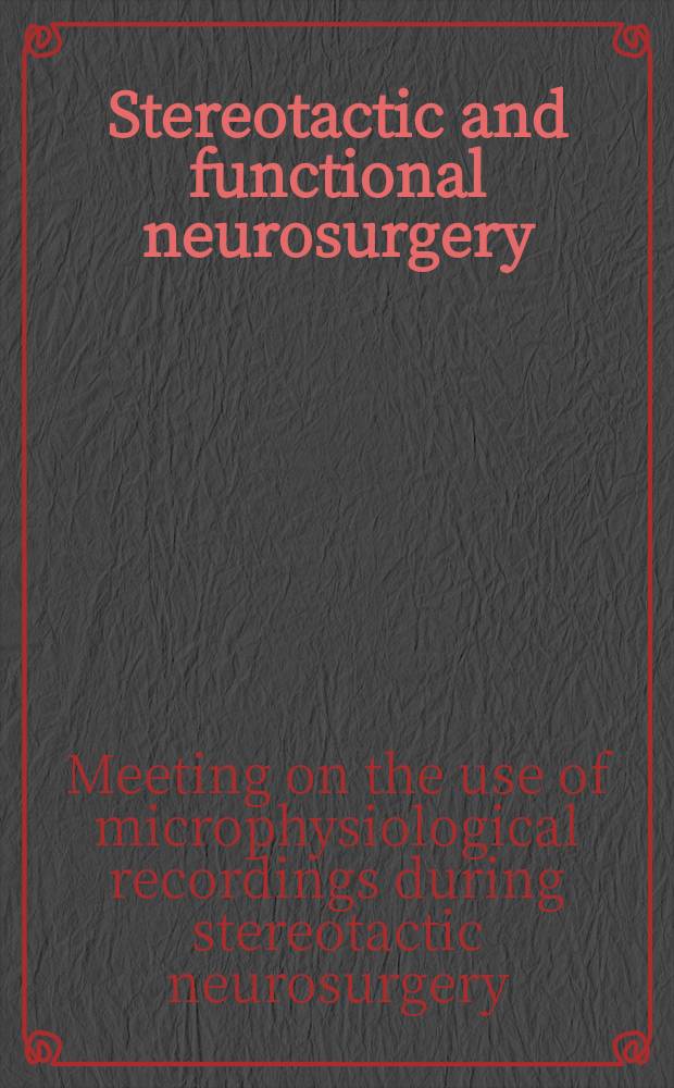 Stereotactic and functional neurosurgery : Formerly Applied neurophysiology Offic. j. of the World soc. for stereotactic a. functional neurosurgery a. of the Amer. soc. for stereotactic a. functional neurosurgery. Vol.52, №2/4 : Proceedings of the Meeting on the use of microphysiological recordings during stereotactic neurosurgery, Evian-les-Bains, 1987