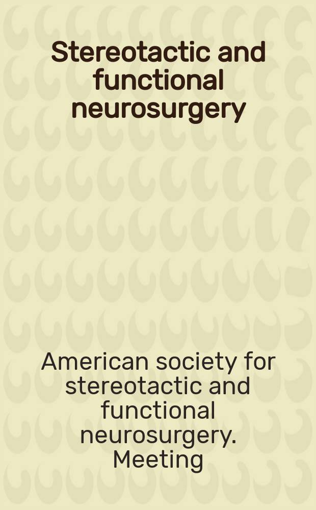 Stereotactic and functional neurosurgery : Formerly Applied neurophysiology Offic. j. of the World soc. for stereotactic a. functional neurosurgery a. of the Amer. soc. for stereotactic a. functional neurosurgery. Vol.80, №1/4 : 2003. Proceedings ...