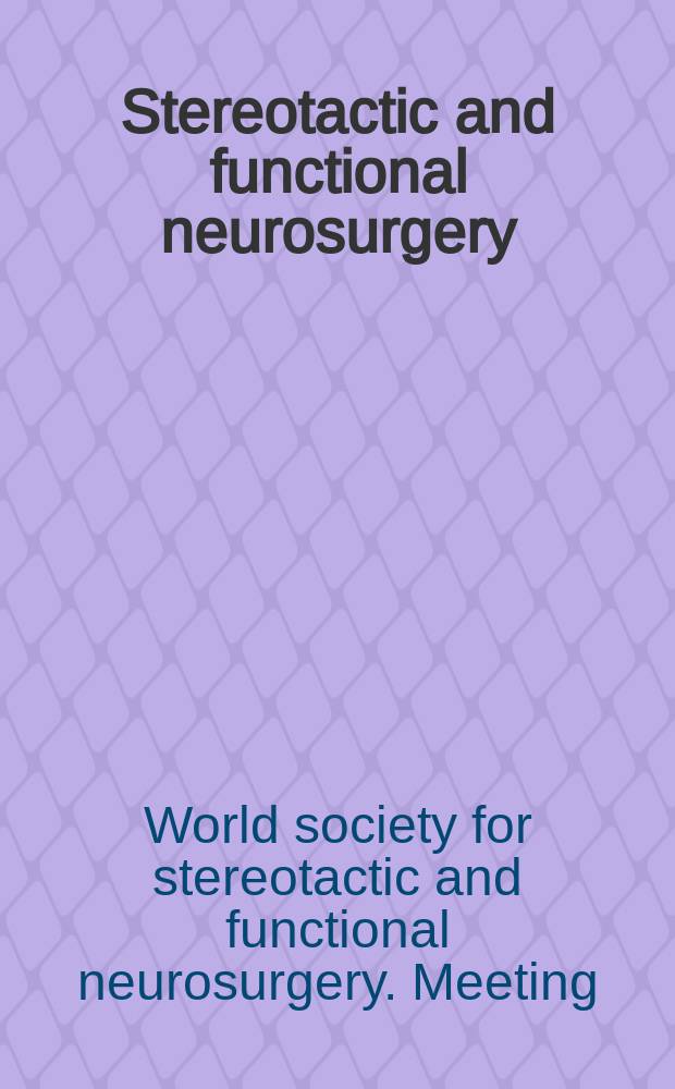 Stereotactic and functional neurosurgery : Formerly Applied neurophysiology Offic. j. of the World soc. for stereotactic a. functional neurosurgery a. of the Amer. soc. for stereotactic a. functional neurosurgery. Vol.62, №1/4 : World society for stereotactic and functional neurosurgery. Meeting (11; 1993; Ixtapa, Mexico)