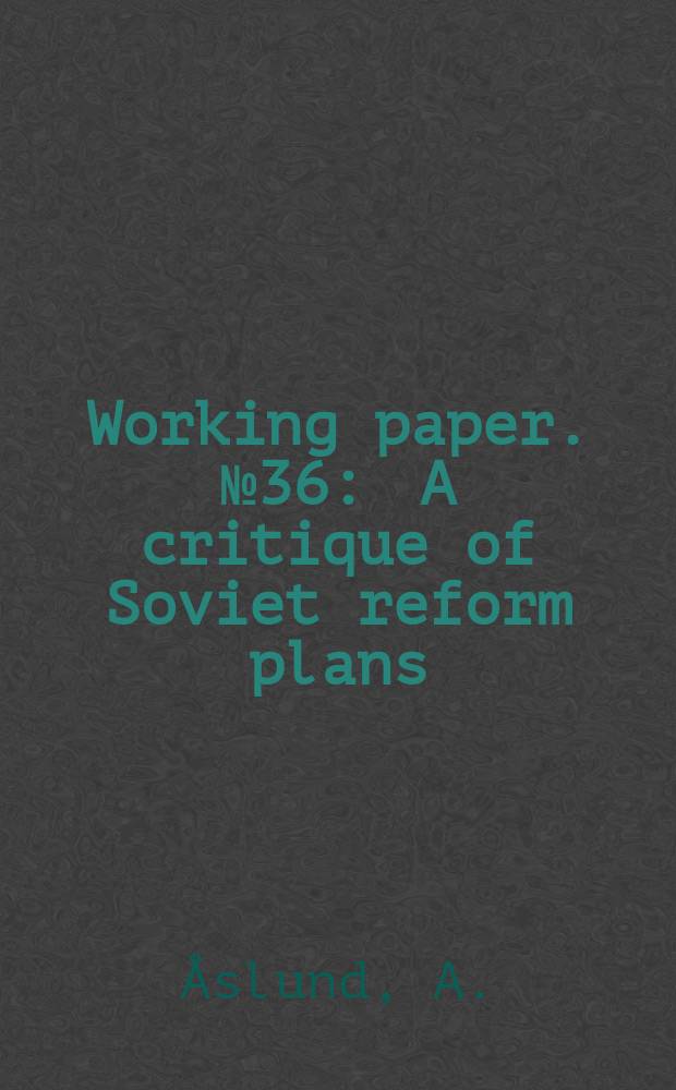 Working paper. №36 : A critique of Soviet reform plans