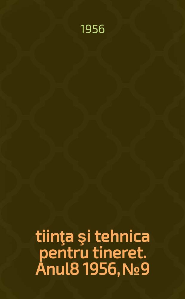 Ştiinţa şi tehnica pentru tineret. Anul8 1956, №9