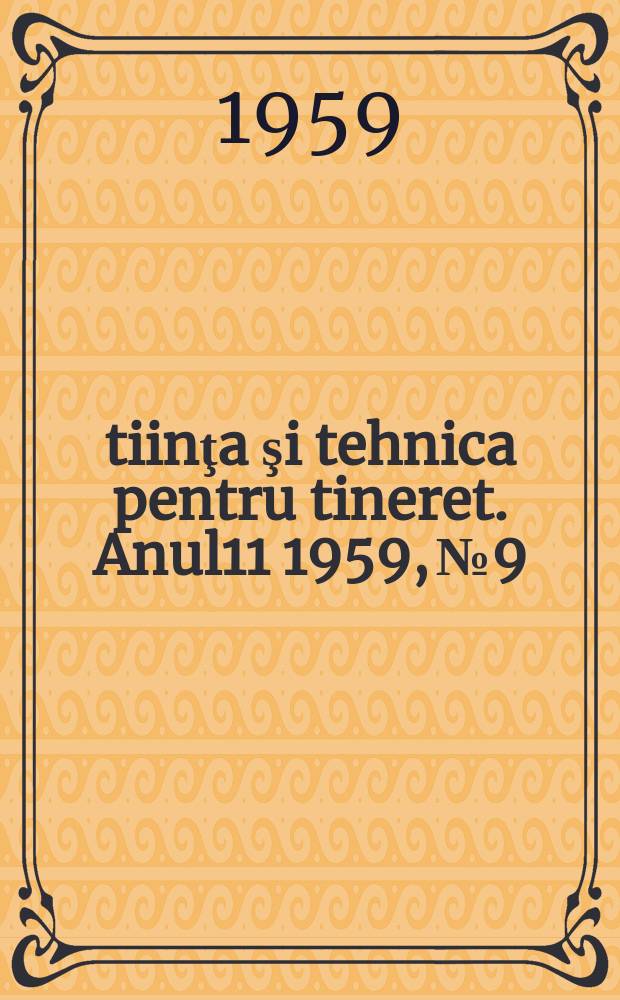 Ştiinţa şi tehnica pentru tineret. Anul11 1959, №9