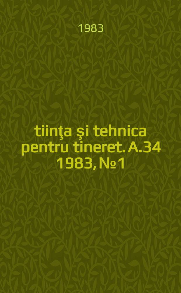 Ştiinţa şi tehnica pentru tineret. A.34 1983, №1