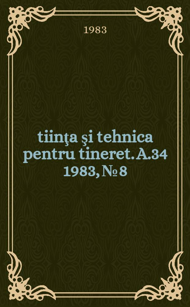 Ştiinţa şi tehnica pentru tineret. A.34 1983, №8