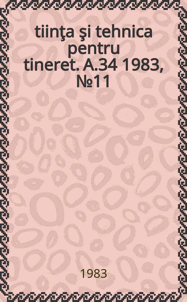 Ştiinţa şi tehnica pentru tineret. A.34 1983, №11