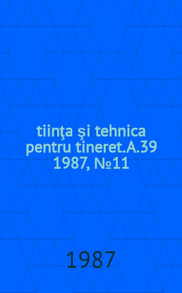 Ştiinţa şi tehnica pentru tineret. A.39 1987, №11