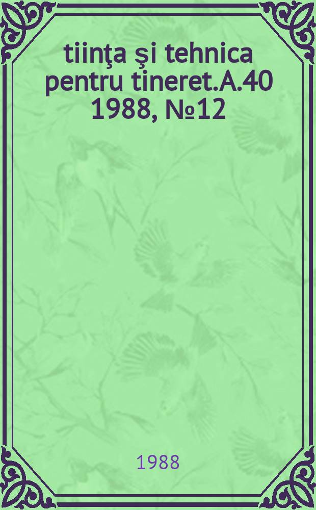 Ştiinţa şi tehnica pentru tineret. A.40 1988, №12