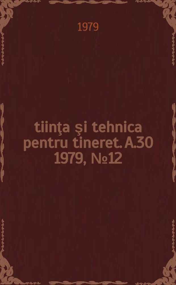 Ştiinţa şi tehnica pentru tineret. A.30 1979, №12