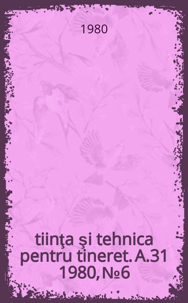 Ştiinţa şi tehnica pentru tineret. A.31 1980, №6