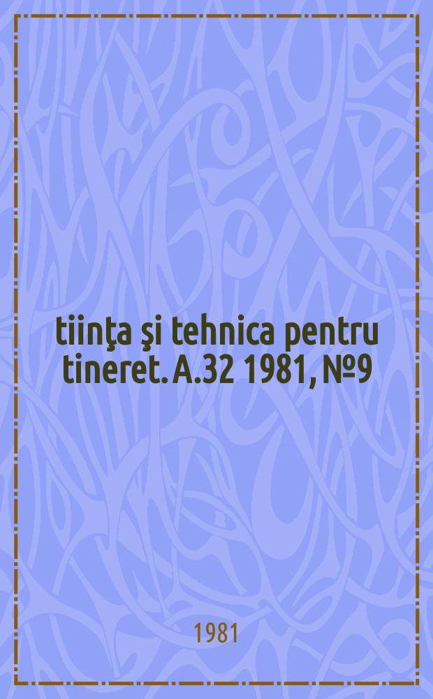 Ştiinţa şi tehnica pentru tineret. A.32 1981, №9