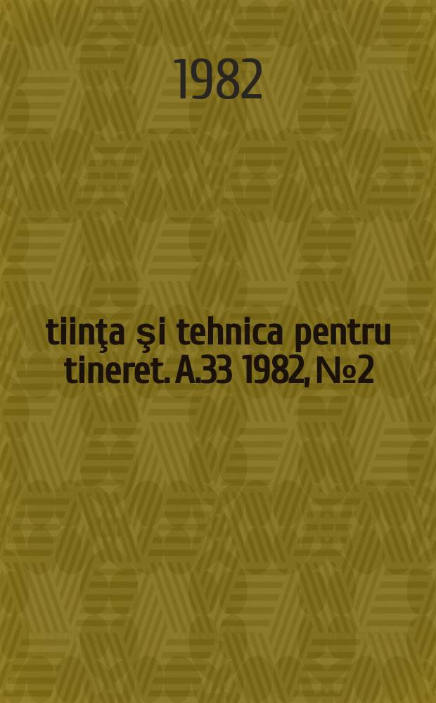 Ştiinţa şi tehnica pentru tineret. A.33 1982, №2