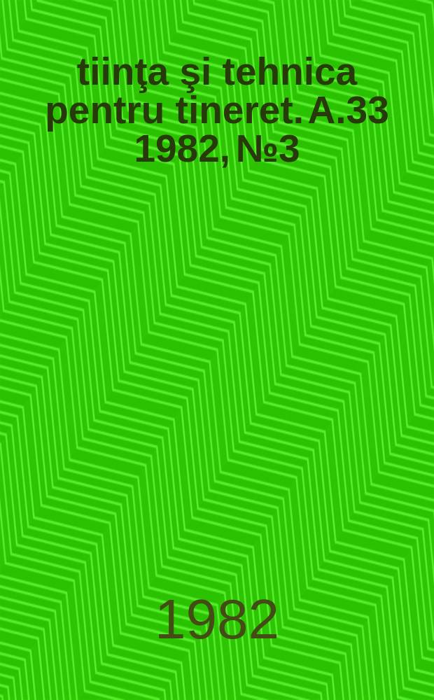 Ştiinţa şi tehnica pentru tineret. A.33 1982, №3