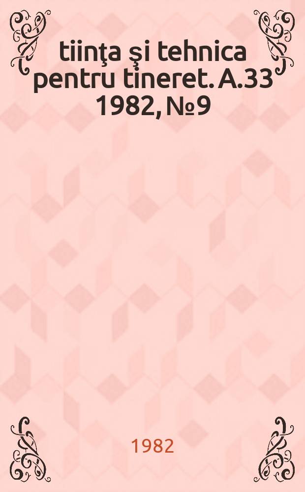 Ştiinţa şi tehnica pentru tineret. A.33 1982, №9