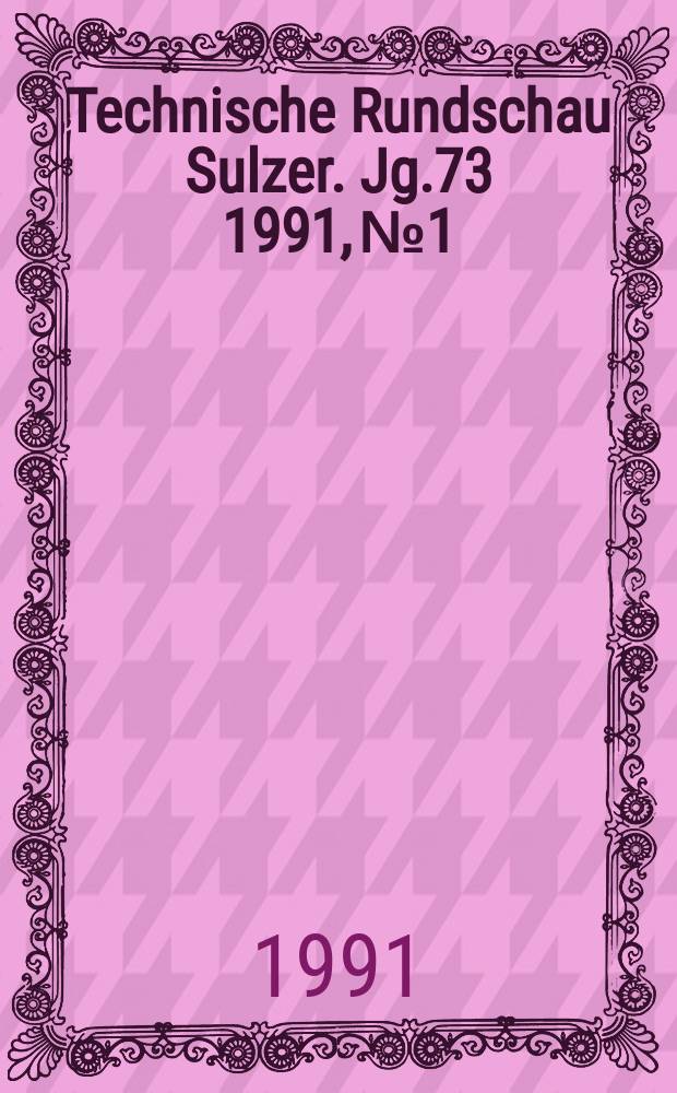 Technische Rundschau Sulzer. Jg.73 1991, №1