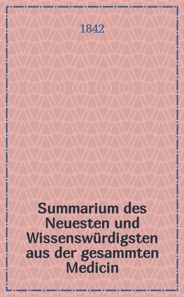 Summarium des Neuesten und Wissensw&uuml;rdigsten aus der gesammten Medicin : Zum Gebrauche praktischer Aerzte und Wund&auml;rzte Hrsg. von einem Vereine praktischer Aerzte und Wund&auml;rzte. Bd.19/21, №53