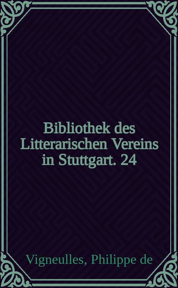 Bibliothek des Litterarischen Vereins in Stuttgart. 24 : Gedenkbuch des Metzer Bürgers Philippe von Vigneulles aus den Jahren 1471 bis 1522