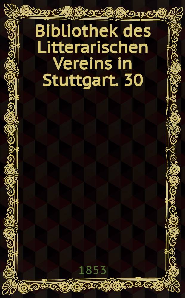 Bibliothek des Litterarischen Vereins in Stuttgart. 30 : Fastnachtspiele aus dem fünfzehnten Jahrhundert. (Rechenschaftsbericht über das 6. Verwaltungsjahr des Litterarischen Vereins in Stuttgart)