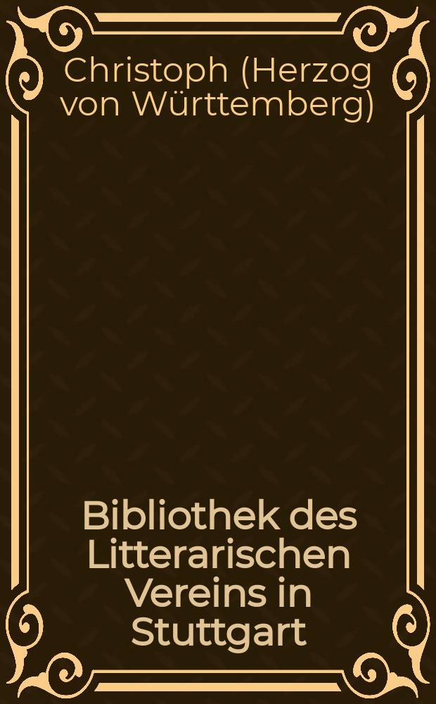 Bibliothek des Litterarischen Vereins in Stuttgart : Briefwechsel zwischen Christoph, Herzog von W&uuml;rttemberg und Petrus Paulus Vergerius