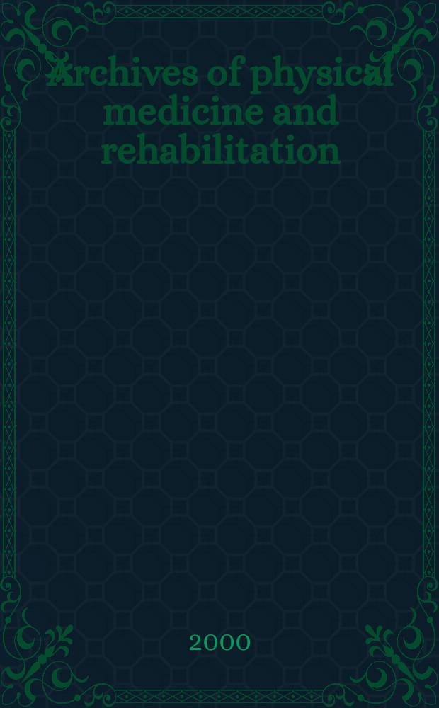 Archives of physical medicine and rehabilitation : Formerly Archives of physical medicine Official journal [of the] American congress of physical medicine and rehabilitation [and of the] American society of physical medicine and rehabilitation. 2000 к vol. 81, № 3, suppl.