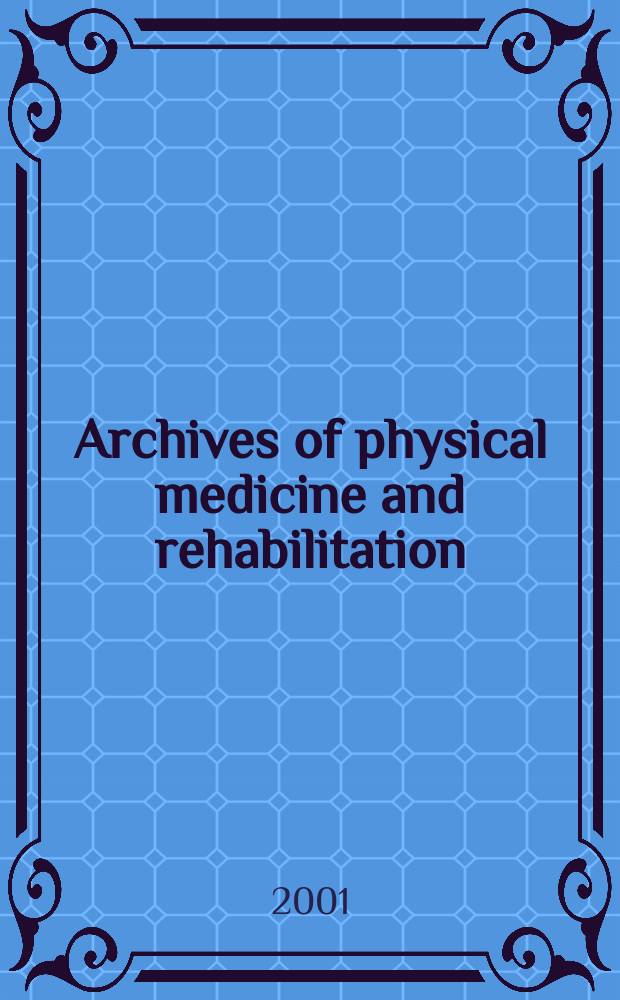 Archives of physical medicine and rehabilitation : Formerly Archives of physical medicine Official journal [of the] American congress of physical medicine and rehabilitation [and of the] American society of physical medicine and rehabilitation. 2001 к vol. 82, № 3, suppl.