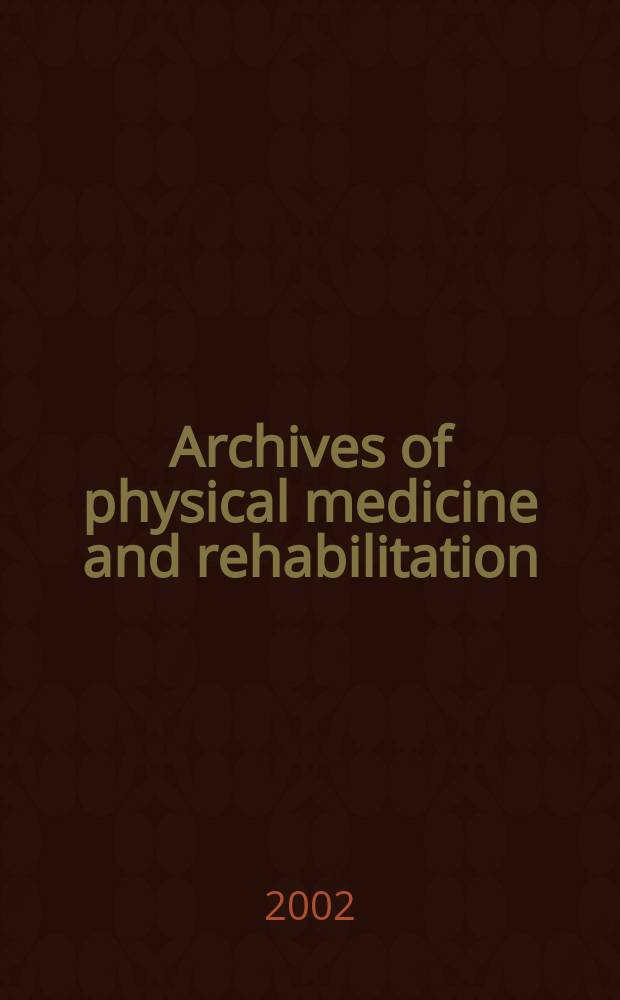 Archives of physical medicine and rehabilitation : Formerly Archives of physical medicine Official journal [of the] American congress of physical medicine and rehabilitation [and of the] American society of physical medicine and rehabilitation. 2002 к vol. 83, № 3, suppl.