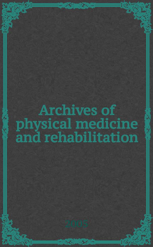 Archives of physical medicine and rehabilitation : Formerly Archives of physical medicine Official journal [of the] American congress of physical medicine and rehabilitation [and of the] American society of physical medicine and rehabilitation. 2005 к vol. 86, № 3, suppl. 1