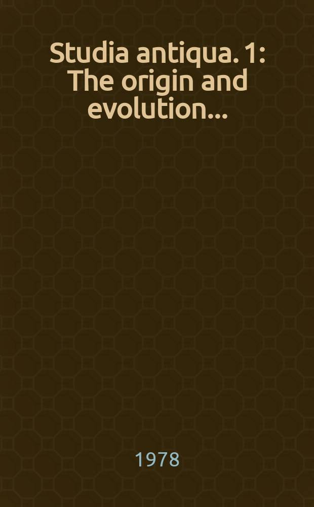 Studia antiqua. 1 : The origin and evolution ...
