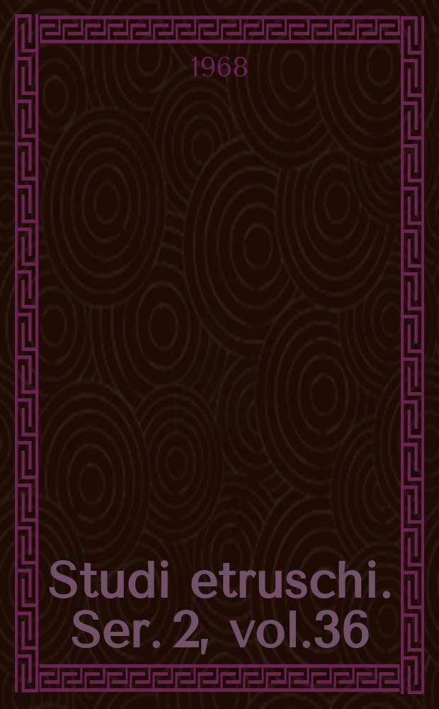 Studi etruschi. Ser. 2, vol.36