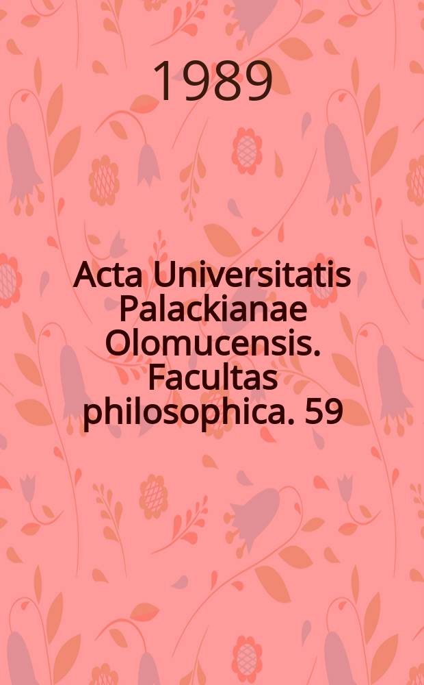 Acta Universitatis Palackianae Olomucensis. Facultas philosophica. 59