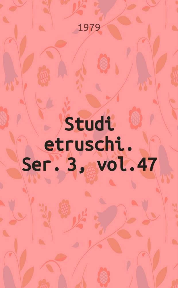 Studi etruschi. Ser. 3, vol.47