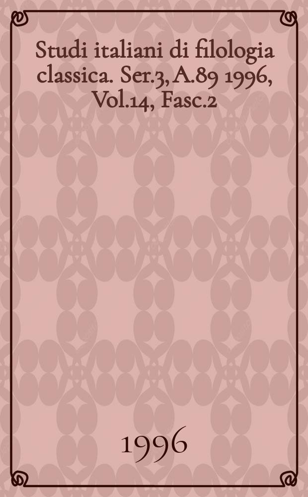 Studi italiani di filologia classica. Ser.3, A.89 1996, Vol.14, Fasc.2