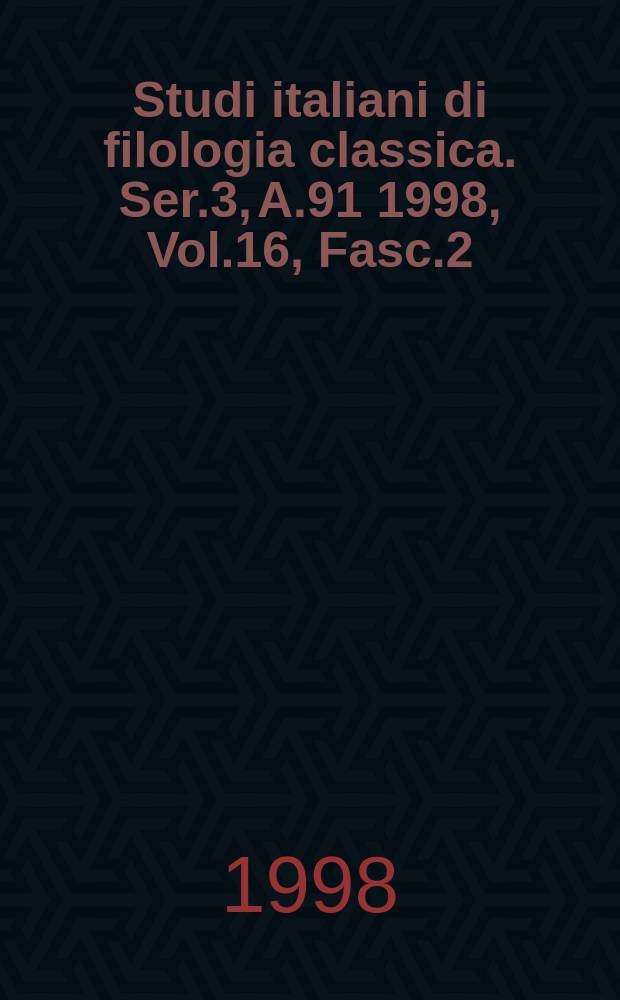 Studi italiani di filologia classica. Ser.3, A.91 1998, Vol.16, Fasc.2