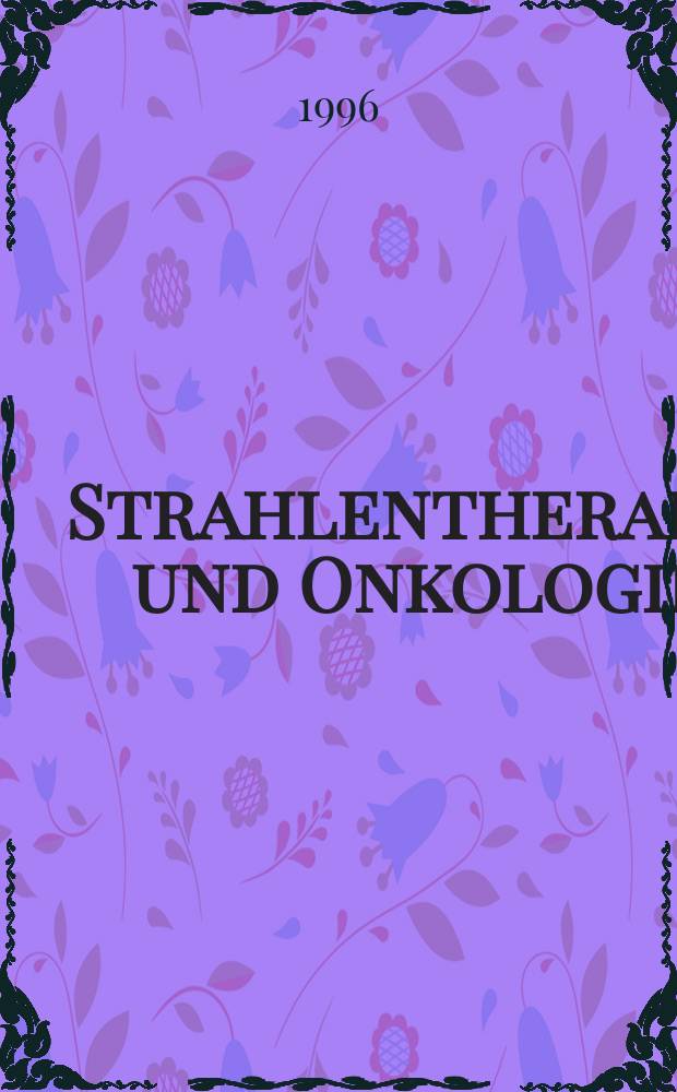Strahlentherapie und Onkologie : Ztschr. für Radioonkologie, Strahlenbiologie, Strahlenphysik Organ der Dt. Röntgenges, Ges. für med. Radiologie, Strahlenbiologie und Nuklearmedizin, Dt. Ges. für med. Physik, Dt. Krebsges., Arbeitsgemeinschaft Radioonkologie (ARO). Bd.172, H.6
