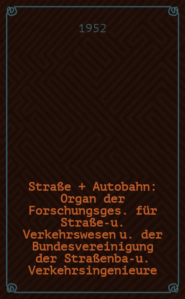 Straße + Autobahn : Organ der Forschungsges. für Straßen- u. Verkehrswesen u. der Bundesvereinigung der Straßenbau- u. Verkehrsingenieure : Vereinigt mit Die Strasse Ztschr. für Forschung u. Praxis des Straßenwesens : Ztschr. für Straßen- u. Brückenbau . Straßenplanung. Straßenbetribstechnik