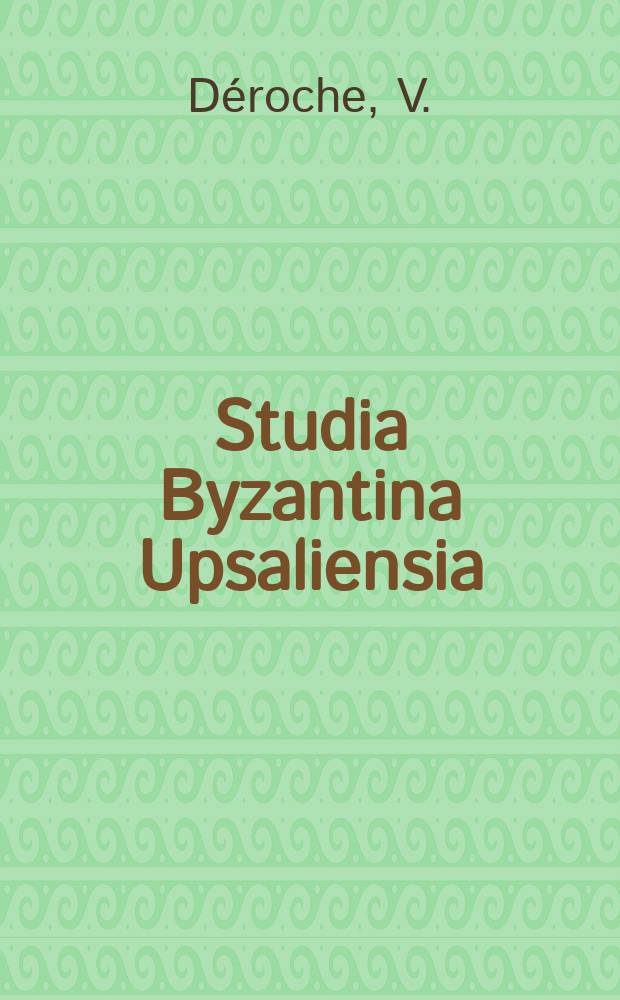 Studia Byzantina Upsaliensia : Acta Univ. Upsaliensis. 3 : &Eacute;tudes sur L&eacute;ontios de N&eacute;apolis